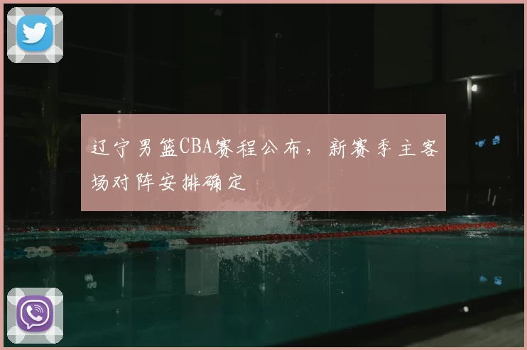 辽宁男篮CBA赛程公布,新赛季主客场对阵安排确定