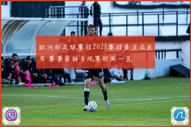 欧洲杯足球赛程2021赛程表正式发布 赛事安排与观赛时间一览