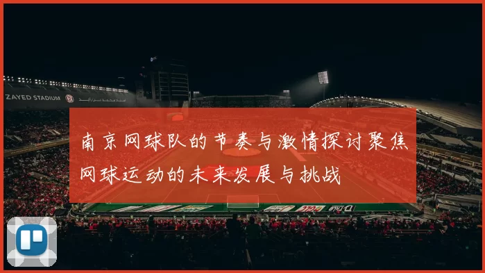 南京网球队的节奏与激情探讨聚焦网球运动的未来发展与挑战
