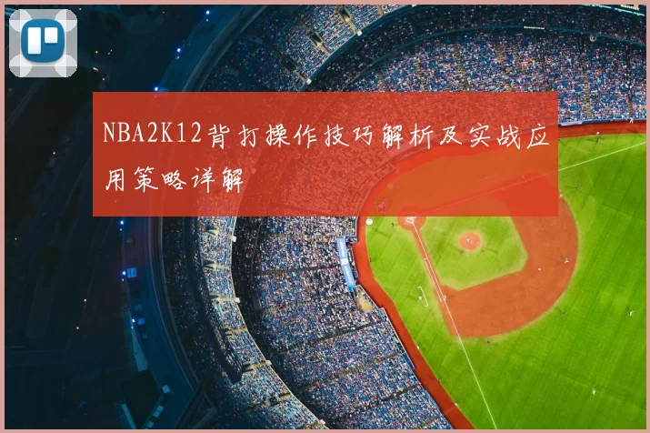 NBA2K12背打操作技巧解析及实战应用策略详解
