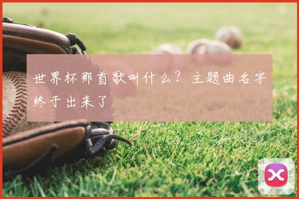 世界杯那首歌叫什么?主题曲名字终于出来了