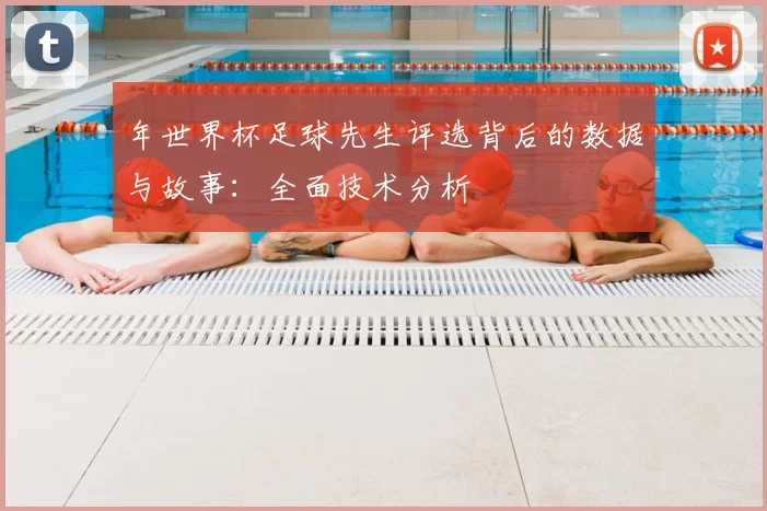 年世界杯足球先生评选背后的数据与故事:全面技术分析