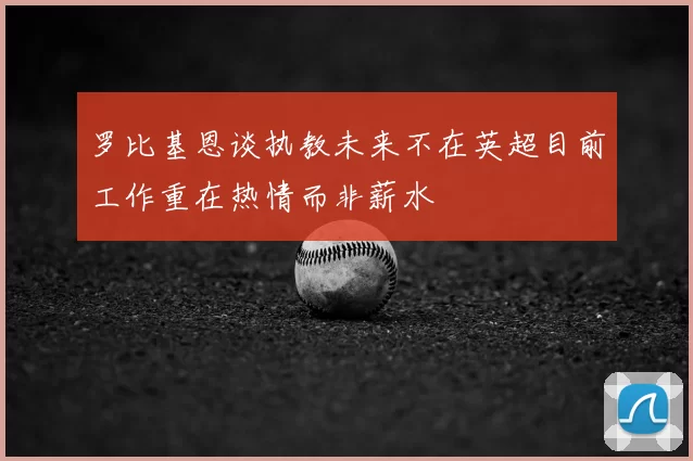 罗比基恩谈执教未来不在英超目前工作重在热情而非薪水
