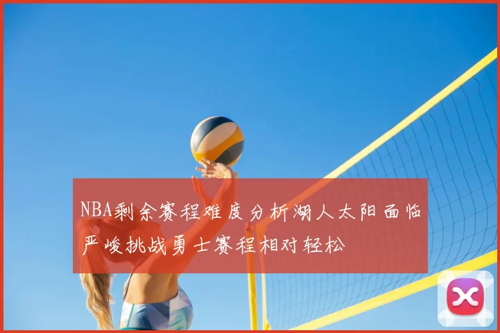 NBA剩余赛程难度分析湖人太阳面临严峻挑战勇士赛程相对轻松