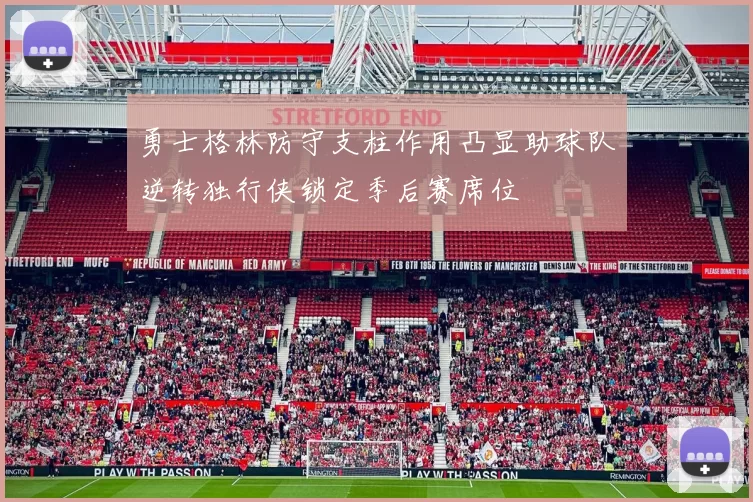 勇士格林防守支柱作用凸显助球队逆转独行侠锁定季后赛席位