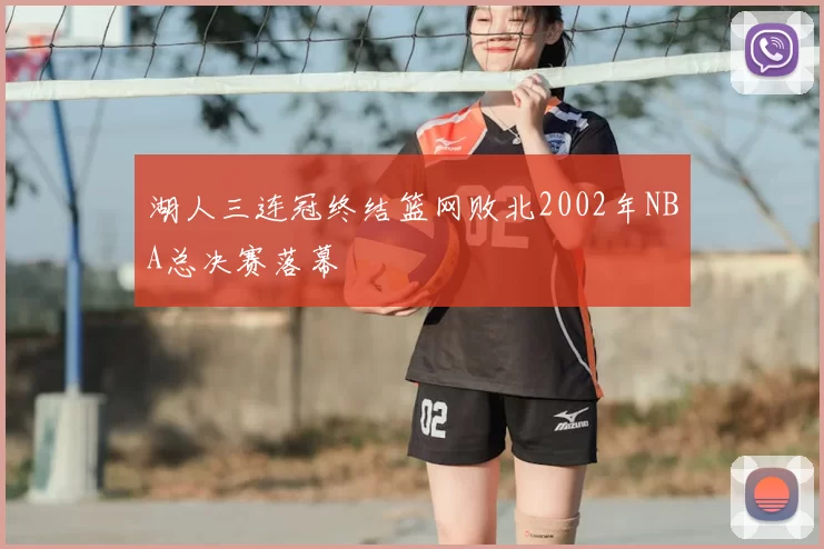 湖人三连冠终结篮网败北2002年NBA总决赛落幕