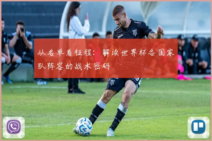 从名单看征程:解读世界杯各国家队阵容的战术密码