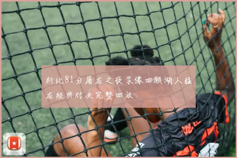 科比81分屠龙之夜录像回顾湖人猛龙经典对决完整回放