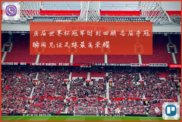 历届世界杯冠军时刻回顾 各届夺冠瞬间见证足球最高荣耀
