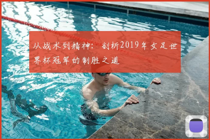 从战术到精神：剖析2019年女足世界杯冠军的制胜之道