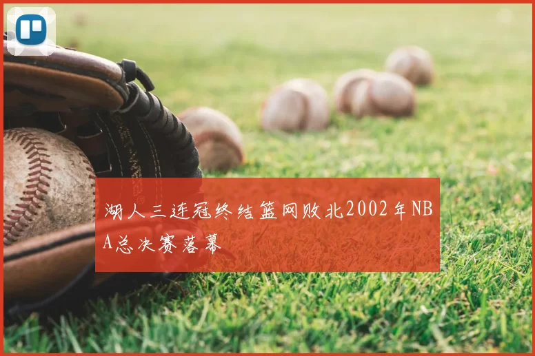 湖人三连冠终结篮网败北2002年NBA总决赛落幕