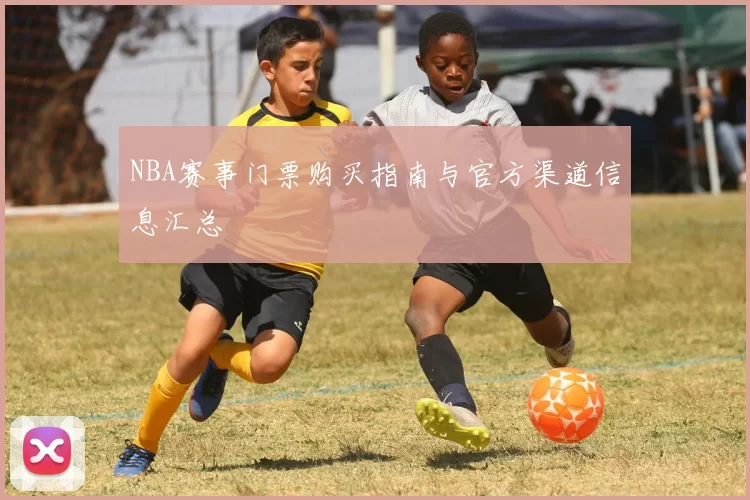 NBA赛事门票购买指南与官方渠道信息汇总