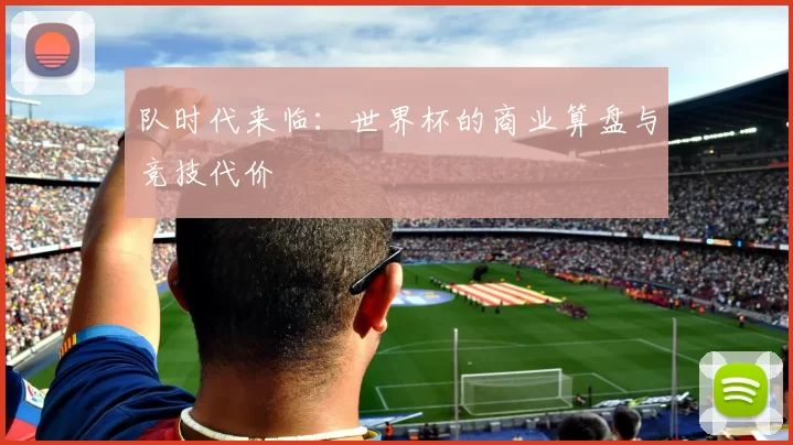 队时代来临:世界杯的商业算盘与竞技代价