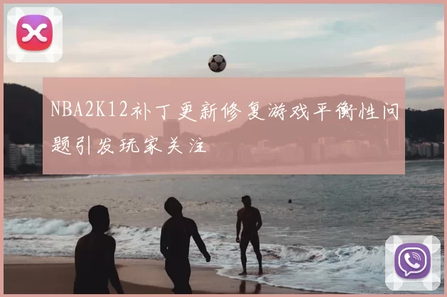 NBA2K12补丁更新修复游戏平衡性问题引发玩家关注