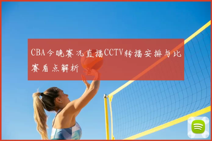 CBA今晚赛况直播CCTV转播安排与比赛看点解析