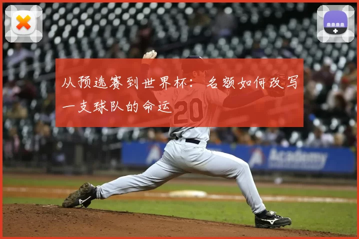 从预选赛到世界杯：名额如何改写一支球队的命运