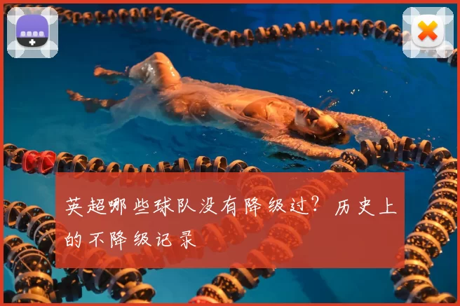 英超哪些球队没有降级过?历史上的不降级记录