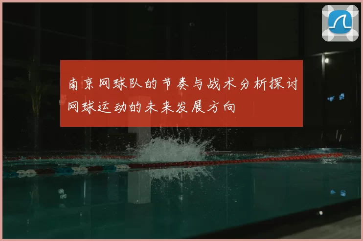 南京网球队的节奏与战术分析探讨网球运动的未来发展方向