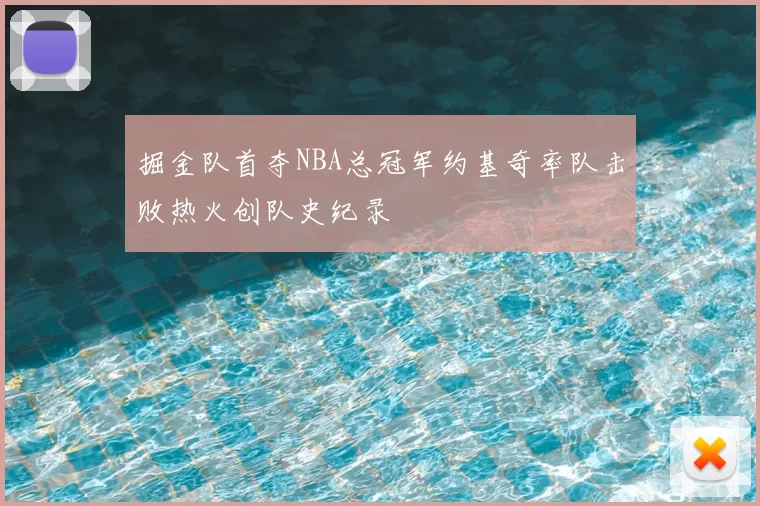 掘金队首夺NBA总冠军约基奇率队击败热火创队史纪录